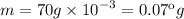 m = 70g \times {10}^{ - 3} = 0.07кg