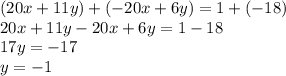 (20x+11y)+(-20x+6y)=1+(-18)\\20x+11y-20x+6y=1-18\\17y=-17\\y=-1