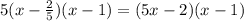 5(x-\frac{2}{5} )(x-1)=(5x-2)(x-1)