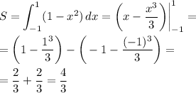 \displaystyle S=\int ^1_{-1}(1-x^2)\, dx=\bigg(x-\frac{x^3}3\bigg)\bigg| ^1_{-1}=\\\\=\bigg(1-\frac{1^3}3\bigg) -\bigg(-1-\frac{(-1)^3}3\bigg)=\\\\=\frac23 +\frac23=\frac43