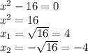 x^2-16 = 0\\x^2=16\\x_{1}=\sqrt{16}=4\\ x_2=-\sqrt{16}=-4