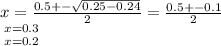 x = \frac{0.5+-\sqrt{0.25-0.24} }{2} = \frac{0.5+-0.1}{2}\\\left \[ {{x=0.3} \atop {x=0.2}} \right.