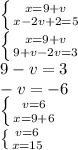 \left \{ {{x =9+v} \atop {x-2v+2=5}} \right. \\\left \{ {{x =9+v} \atop {9+v-2v=3}} \right. \\9-v=3\\-v=-6\\\left \{ {{v=6} \atop {x=9+6}} \right.\\\left \{ {{v=6} \atop {x=15}} \right.