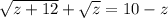 \sqrt{z+12} +\sqrt{z} =10-z\\