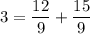 3 = \dfrac{12}{9} + \dfrac{15}{9}