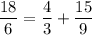 \dfrac{18}{6} = \dfrac{4}{3} + \dfrac{15}{9}