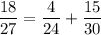 \dfrac{18}{27} = \dfrac{4}{24} + \dfrac{15}{30}