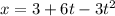 x = 3+6t-3t^{2}