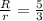 \frac{R}{r} = \frac{5}{3}