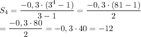 \displaystyle S_4 = \frac{ -0,3 \cdot (3^{4} - 1)}{3 - 1} = \frac{ -0,3 \cdot (81 - 1) }{2} \\ = \frac{ -0,3 \cdot 80 }{2} = - 0,3 \cdot 40 = - 12