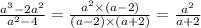 \frac{a {}^{3} - 2a {}^{2} }{a {}^{2} - 4} = \frac{a {}^{2} \times (a - 2)}{(a - 2) \times (a + 2)} = \frac{a {}^{2} }{a + 2}