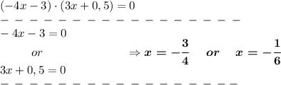 (-4x-3)\cdot(3x+0,5)=0 \\ -\:-\:-\:-\:-\:-\:-\:-\:-\:-\:-\:-\:-\:-\:-\:-\:-\\ -4x-3=0 \\ ~~~~~~~~~or ~~~~~~~~~~~~~~~~~~~~~ \Rightarrow \boldsymbol{ x=-\dfrac{3}{4}~~~~ or ~~~~x =-\dfrac{1}{6}} \\ 3x+0,5 = 0 \\ -\:-\:-\:-\:-\:-\:-\:-\:-\:-\:-\:-\:-\:-\:-\:-\:-