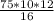 \frac{75*10*12}{16}