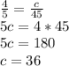 \frac{4}{5}= \frac{c}{45}\\ 5c=4*45\\5c=180\\c=36