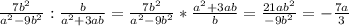 \frac{7b^{2} }{a^{2}-9b^{2}} :\frac{b}{a^{2}+3ab}=\frac{7b^{2} }{a^{2}-9b^{2}}*\frac{a^{2}+3ab}{b}=\frac{21ab^{2}}{-9b^{2}} =-\frac{7a}{3}