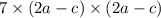 7 \times (2a - c) \times (2a - c)