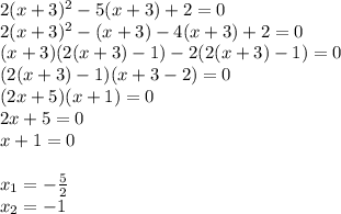 2(x+3)^2-5(x+3)+2=0\\2(x+3)^2-(x+3)-4(x+3)+2=0\\(x+3)(2(x+3)-1)-2(2(x+3)-1)=0\\(2(x+3)-1)(x+3-2)=0\\(2x+5)(x+1)=0\\2x+5=0\\x+1=0\\\\x_1=-\frac{5}{2}\\x_2=-1