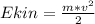 E kin = \frac{m*v^2}{2}