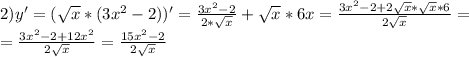 2)y'=(\sqrt{x}*(3x^{2}-2))'= \frac{3x^{2} -2}{2*\sqrt{x}} +\sqrt{x} *6x=\frac{3x^{2}-2+2\sqrt{x}*\sqrt{x}*6 }{2\sqrt{x} } =\\ =\frac{3x^{2} -2+12x^{2} }{2\sqrt{x} } =\frac{15x^{2}-2 }{2\sqrt{x} }