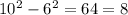 10^{2} -6^{2} =64=8