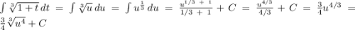 \int{\sqrt[3]{1+t}}\,dt=\int{\sqrt[3]{u}}\,du=\int{u^\frac{1}{3}}\,du=\frac{u^{1/3\,\,\,+\,\,\,1}}{1/3\,\,\,+\,\,\,1}+C=\frac{u^{4/3}}{4/3}+C=\frac{3}{4}u^{4/3}=\frac{3}{4}\sqrt[3]{u^4}+C