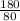 \frac{180}{80}