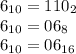 6_{10} = 110_{2} \\6_{10} = 06_{8}\\6_{10} = 06_{16}