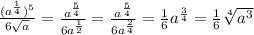 \frac{(a^{\frac{1}{4}})^5}{6\sqrt{a}} =\frac{a^{\frac{5}{4}}}{6a^{\frac{1}{2}}} =\frac{a^{\frac{5}{4}}}{6a^{\frac{2}{4}}} =\frac{1}{6}a^{\frac{3}{4}}= \frac{1}{6} \sqrt[4]{a^3}