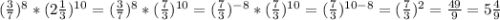 (\frac{3}{7} )^{8} *(2\frac{1}{3} )^{10} =(\frac{3}{7} )^{8} *(\frac{7}{3} )^{10}=(\frac{7}{3} )^{-8} *(\frac{7}{3} )^{10}=(\frac{7}{3})^{10-8} =(\frac{7}{3})^{2} =\frac{49}{9} =5\frac{4}{9}