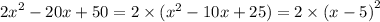 {2x}^{2} - 20x + 50 = 2 \times ( {x}^{2} - 10x + 25) = 2 \times {(x - 5)}^{2}