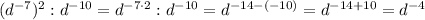 (d^{-7})^2}:d^{-10} = d^{-7\cdot 2}:d^{-10} = d^{-14-(-10)} = d^{-14+10}=d^{-4}