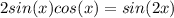 2sin(x)cos(x)=sin(2x)