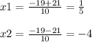 x1=\frac{-19+21}{10} =\frac{1}{5} \\\\x2=\frac{-19-21}{10} =-4