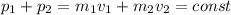 p_{1}+p_{2}=m_{1}v_{1} + m_{2}v_{2} = const