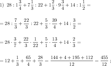 1)\; \; 28:1\dfrac{3}{4}+7\dfrac{1}{3}:22+1\dfrac{2}{3}\cdot 9\dfrac{3}{4}+14:1\dfrac{1}{2}=\\\\\\=28:\dfrac{7}{3}+\dfrac{22}{3}:22+\dfrac{5}{3}\cdot \dfrac{39}{4}+14:\dfrac{3}{2}=\\\\\\=28\cdot\dfrac{3}{7}+\dfrac{22}{3}\cdot \dfrac{1}{22}+\dfrac{5}{1}\cdot \dfrac{13}{4}+14\cdot \dfrac{2}{3}=\\\\\\=12+\dfrac{1}{3}+\dfrac{65}{4}+\dfrac{28}{3}=\dfrac{144+4+195+112}{12}=\dfrac{455}{12}\; ;