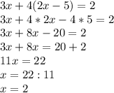 3x+4(2x-5)=2\\ 3x+4*2x-4*5=2\\3x+8x-20=2\\3x+8x=20+2\\11x=22\\x=22:11\\x= 2