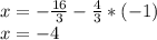 x=-\frac{16}{3} -\frac{4}{3} *(-1)\\x=-4