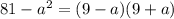 81-a^{2} =(9-a)(9+a)