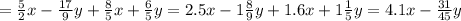 =\frac{5}{2}x-\frac{17}{9}y+\frac{8}{5}x+\frac{6}{5}y=2.5x-1\frac{8}{9}y+1.6x+1\frac{1}{5} y=4.1x-\frac{31}{45}y