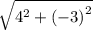 \sqrt{ {4}^{2} + {(-3)}^{2} }