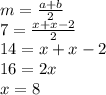 m=\frac{a+b}{2} \\7=\frac{x+x-2}{2} \\14=x+x-2\\16=2x\\x=8