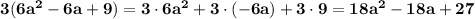 \bf 3(6a^2-6a+9)=3\cdot 6a^2 + 3\cdot (-6a) + 3\cdot 9=18a^2-18a+27