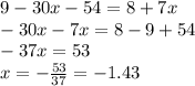 9 - 30x - 54 = 8 + 7x \\ - 30x - 7x = 8 - 9 + 54 \\ - 37x = 53 \\ x = - \frac{53}{37} = - 1.43