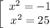 \left[\begin{array}{ccc}x^{2} = -1\\x^{2} =25\end{array}