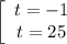 \left[\begin{array}{ccc}t = -1\\t = 25\end{array}