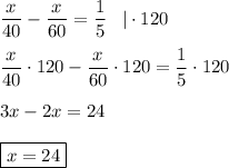 \displaystyle \frac{x}{40} - \frac{x}{60} = \frac{1}{5} \;\;\; | \cdot 120\\\\\frac{x}{40} \cdot 120- \frac{x}{60} \cdot 120 = \frac{1}{5} \cdot 120\\\\3x-2x=24\\\\\boxed {x=24}