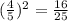 (\frac{4}{5})^{2} =\frac{16}{25}