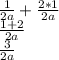 \frac{1}{2a}+\frac{2*1}{2a} \\\frac{1+2}{2a}\\\frac{3}{2a}