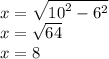 x = \sqrt{ {10}^{2} - {6}^{2} } \\ x = \sqrt{64} \\ x = 8