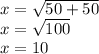 x = \sqrt{ 50 + 50 } \\ x = \sqrt{100} \\ x = 10